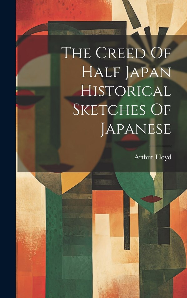 The Creed Of Half Japan Historical Sketches Of Japanese by Arthur Lloyd, Hardcover | Indigo Chapters