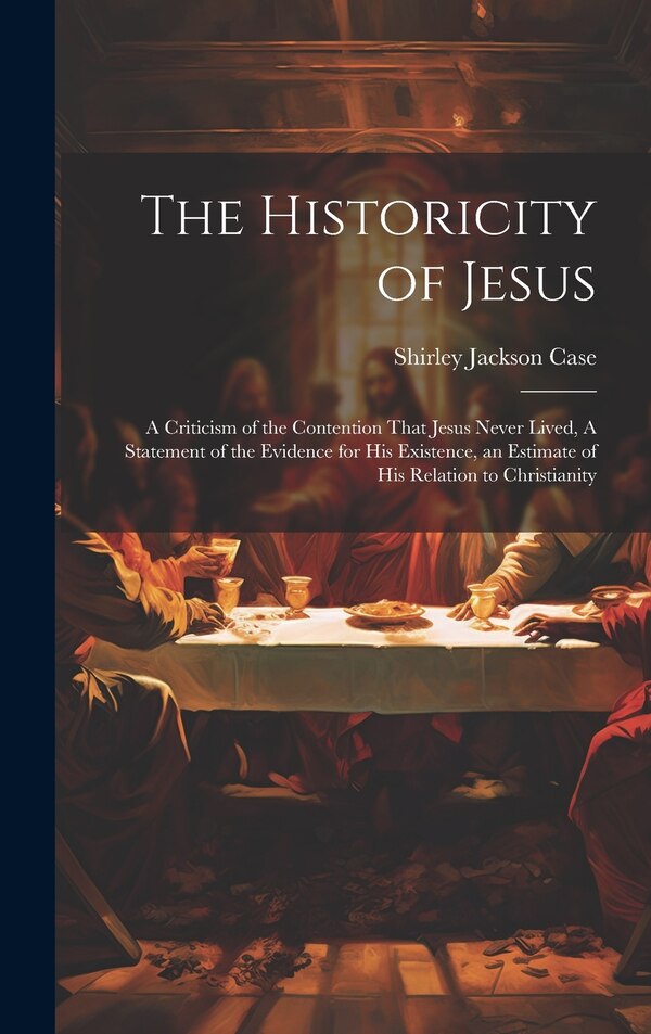 The Historicity of Jesus by Shirley Jackson Case, Hardcover | Indigo Chapters