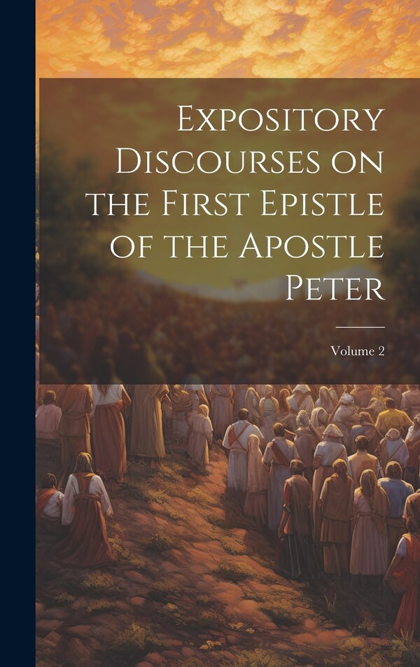 Expository Discourses on the First Epistle of the Apostle Peter; Volume 2 by Anonymous, Hardcover | Indigo Chapters