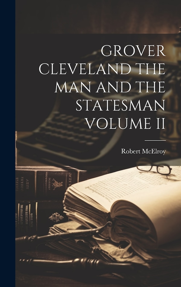 Grover Cleveland the Man and the Statesman Volume II by ROBERT MCELROY, Hardcover | Indigo Chapters