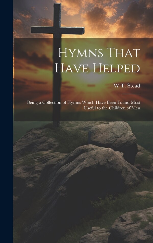 Hymns That Have Helped by W T 1849-1912 Stead, Hardcover | Indigo Chapters