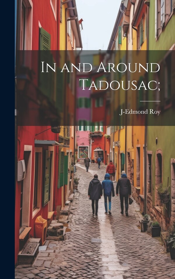In and Around Tadousac; by J-Edmond 1858-1913 Roy, Hardcover | Indigo Chapters