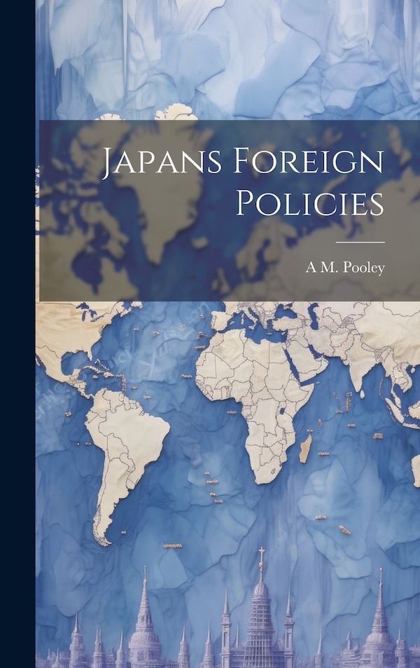 Japans Foreign Policies by A M Pooley, Hardcover | Indigo Chapters