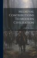 Medieval Contributions To Modern Civilisation by F J C Hearnshaw, Hardcover | Indigo Chapters