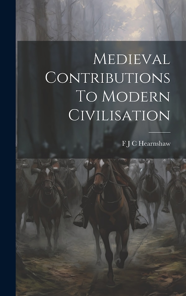 Medieval Contributions To Modern Civilisation by F J C Hearnshaw, Hardcover | Indigo Chapters