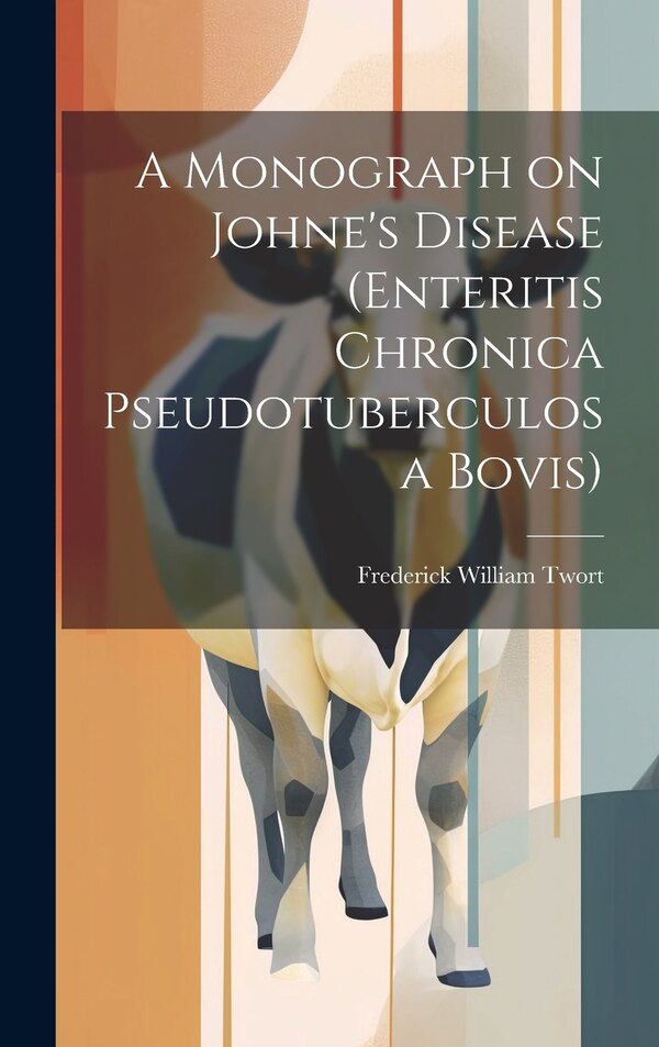 A Monograph on Johne's Disease (enteritis Chronica Pseudotuberculosa Bovis) by Frederick William Twort, Hardcover | Indigo Chapters