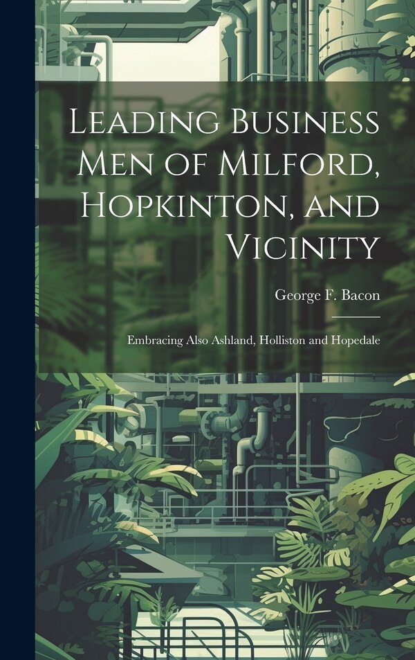 Leading Business men of Milford Hopkinton and Vicinity by George F Bacon, Hardcover | Indigo Chapters