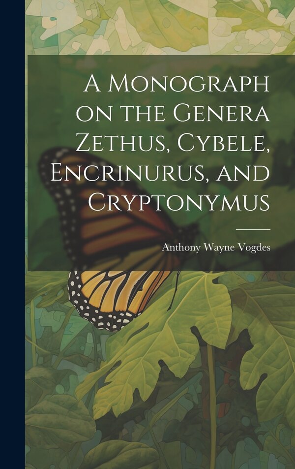 A Monograph on the Genera Zethus Cybele Encrinurus and Cryptonymus by Anthony Wayne Vogdes, Hardcover | Indigo Chapters