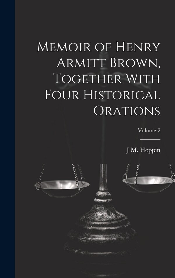 Memoir of Henry Armitt Brown Together With Four Historical Orations; Volume 2 by J M 1820-1906 Hoppin, Hardcover | Indigo Chapters