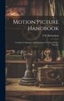Motion Picture Handbook; a Guide for Managers and Operators of Motion Picture Theatres by F H B 1867 Richardson, Hardcover | Indigo Chapters