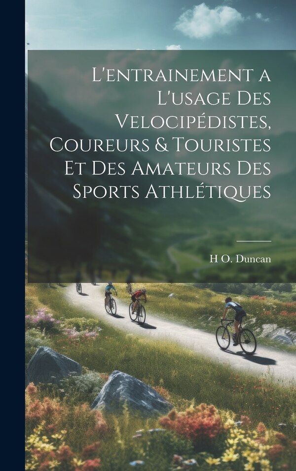 L'entrainement a l'usage des velocipédistes coureurs & touristes et des amateurs des sports athlétiques by H O B 1862 Duncan, Hardcover