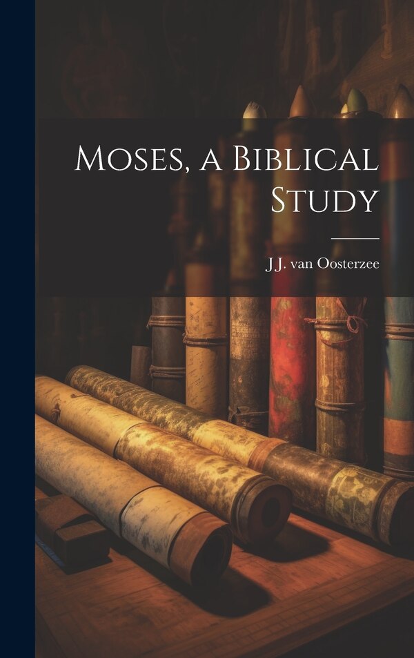 Moses a Biblical Study by J J Van Oosterzee, Hardcover | Indigo Chapters