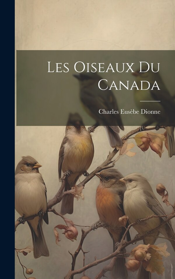 Les oiseaux du Canada by Charles Eusèbe Dionne, Hardcover | Indigo Chapters