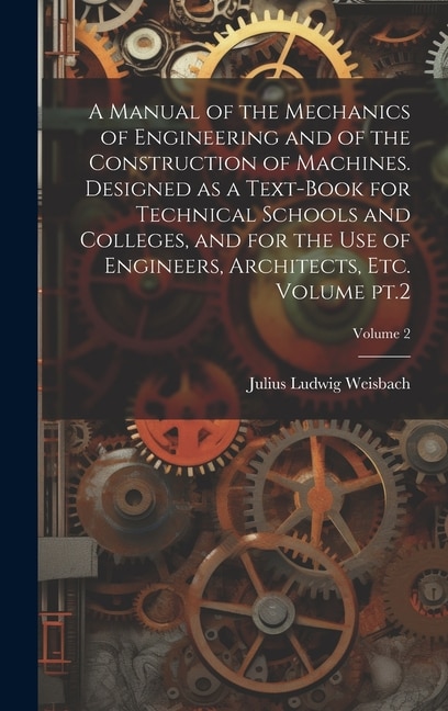 A Manual of the Mechanics of Engineering and of the Construction of Machines. Designed as a Text-book for Technical Schools and Colleges