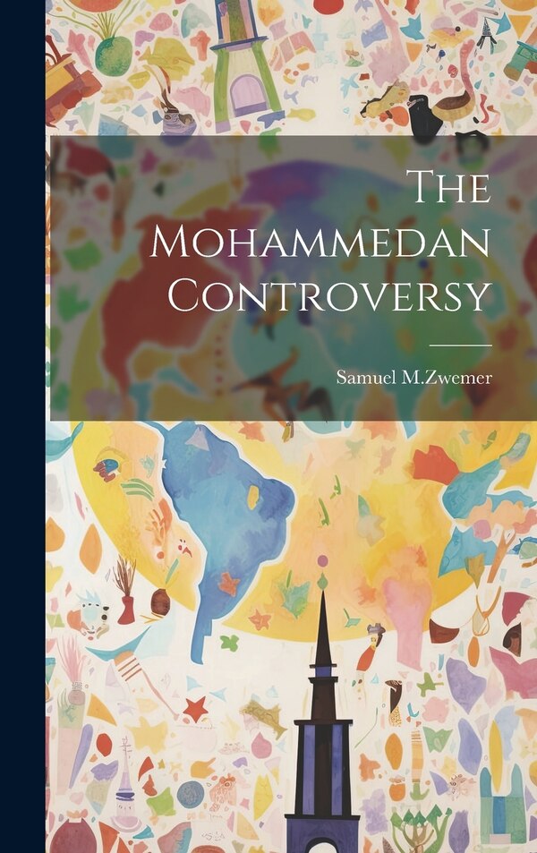 The Mohammedan Controversy by Samuel M Zwemer, Hardcover | Indigo Chapters