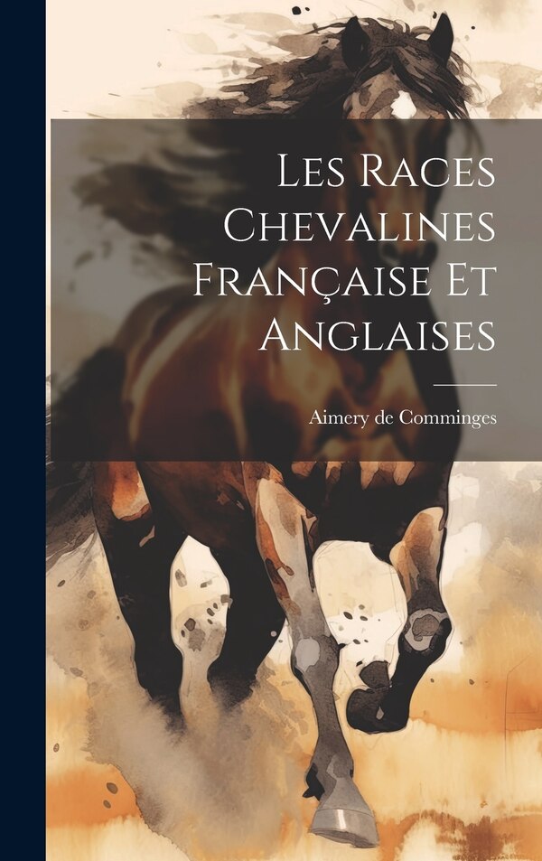 Les races chevalines française et anglaises by Aimery de Comminges, Hardcover | Indigo Chapters