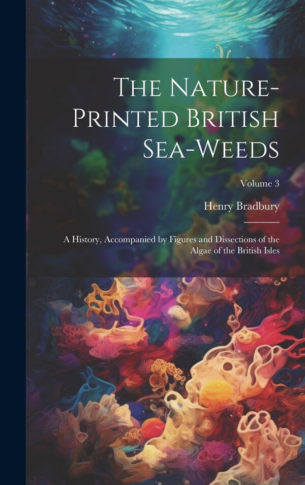 The Nature-printed British Sea-weeds by Henry Bradbury, Hardcover | Indigo Chapters