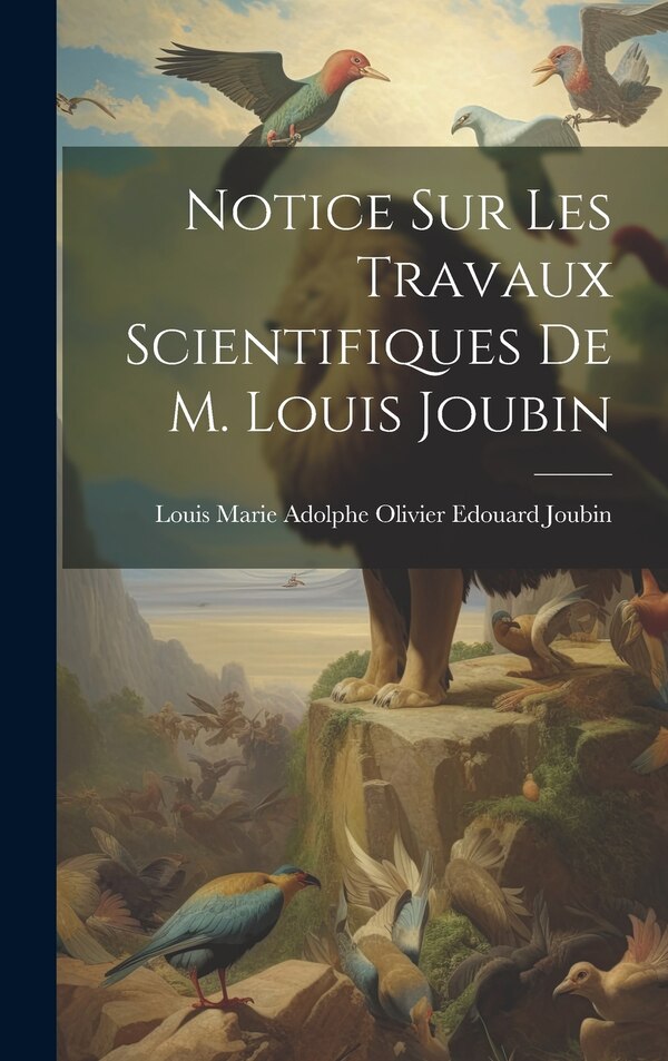 Notice sur les travaux scientifiques de M. Louis Joubin by Louis Marie Adolphe Olivier E Joubin, Hardcover | Indigo Chapters