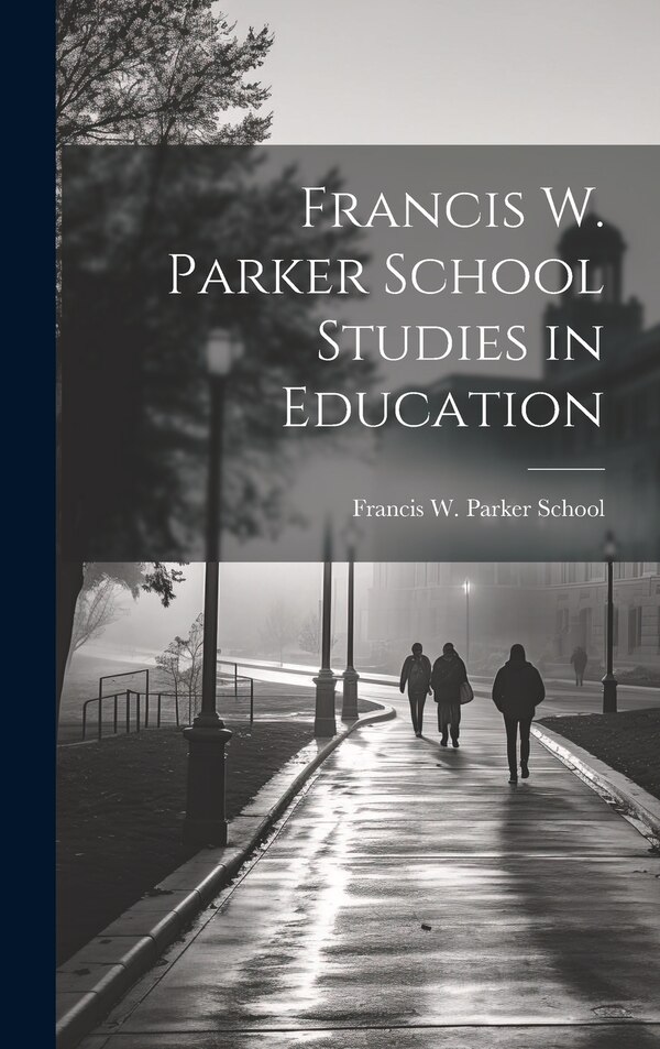 Francis W. Parker School Studies in Education by Francis W Parker School, Hardcover | Indigo Chapters