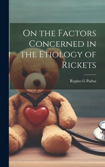 On the Factors Concerned in the Etiology of Rickets by Regino G Padua, Hardcover | Indigo Chapters
