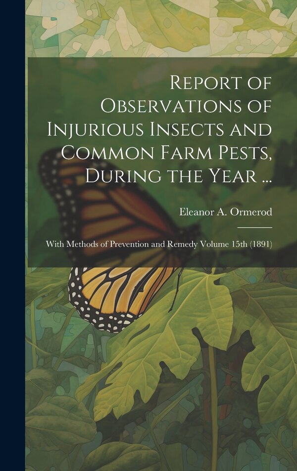 Report of Observations of Injurious Insects and Common Farm Pests During the Year . by Eleanor A 1828-1901 Ormerod, Hardcover | Indigo Chapters