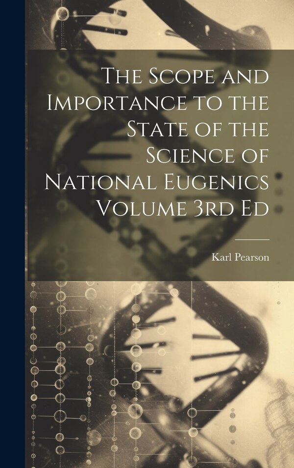 The Scope and Importance to the State of the Science of National Eugenics Volume 3rd Ed by Karl Pearson, Hardcover | Indigo Chapters