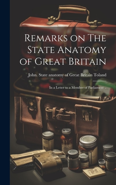Remarks on The State Anatomy of Great Britain by John 1670-1722 State Anatom Toland, Hardcover | Indigo Chapters