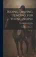 Riding Driving Fencing for Young People by Theodore Ayrault Dodge, Hardcover | Indigo Chapters
