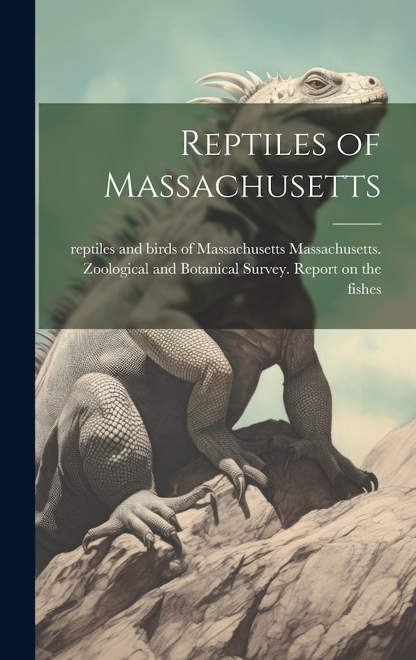 Reptiles of Massachusetts by Massachusetts Zoological and Botanical, Hardcover | Indigo Chapters
