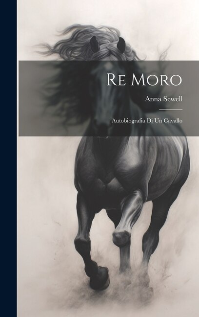 Re Moro; autobiografia di un cavallo by Anna Sewell, Hardcover | Indigo Chapters