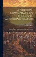 A Pictorial Commentary on the Gospel According to Mark by Edwin W 1831-1929 Rice, Hardcover | Indigo Chapters