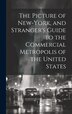 The Picture of New-York and Stranger's Guide to the Commercial Metropolis of the United States by Anonymous, Hardcover | Indigo Chapters