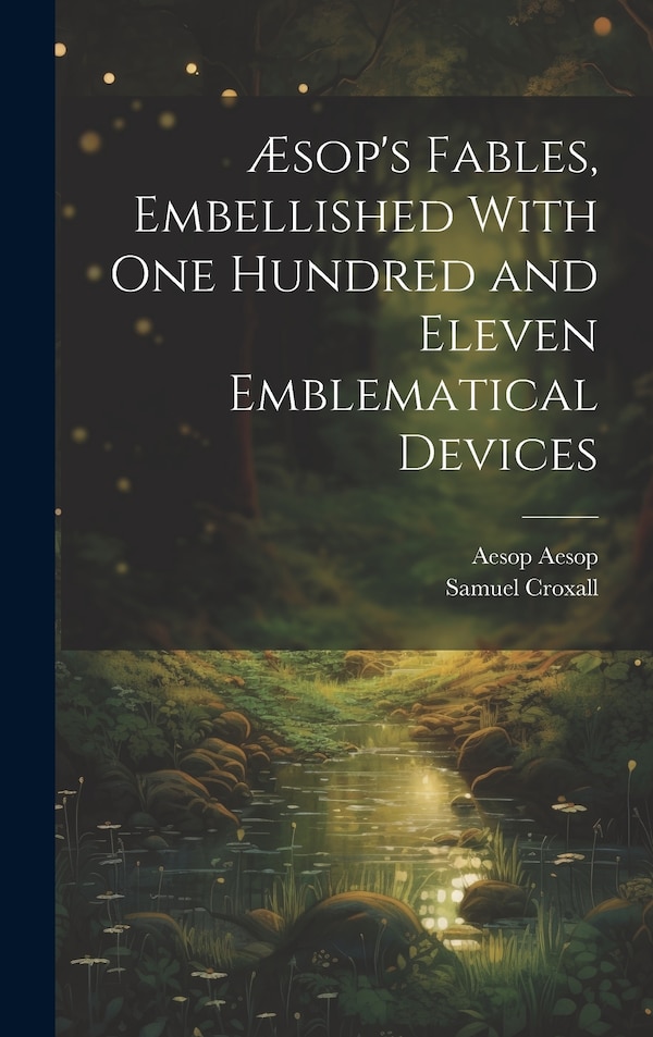 Æsop's Fables Embellished With one Hundred and Eleven Emblematical Devices by Samuel Croxall, Hardcover | Indigo Chapters