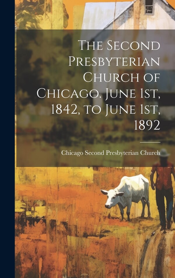 The Second Presbyterian Church of Chicago. June 1st 1842 to June 1st 1892 by Chicago Second Presbyterian Church, Hardcover | Indigo Chapters