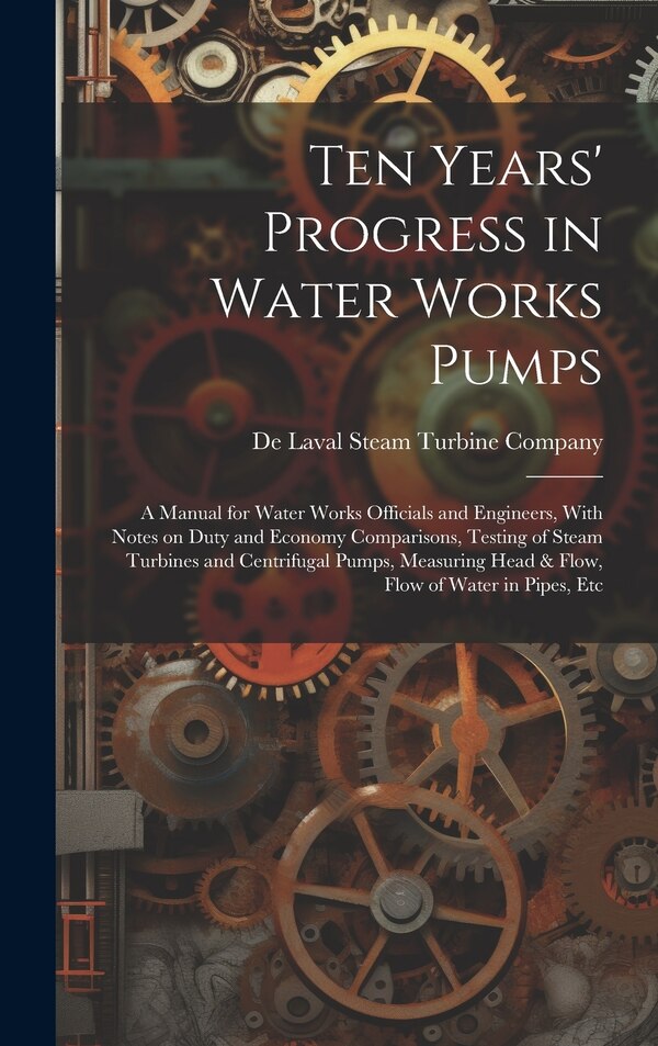 Ten Years' Progress in Water Works Pumps by De Laval Steam Turbine Company, Hardcover | Indigo Chapters