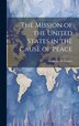 The Mission of the United States in the Cause of Peace by David Josiah Brewer, Hardcover | Indigo Chapters
