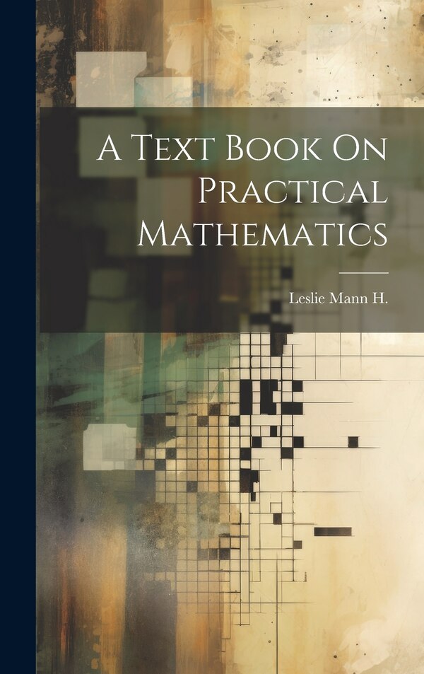 A Text Book On Practical Mathematics by Leslie Mann H, Hardcover | Indigo Chapters