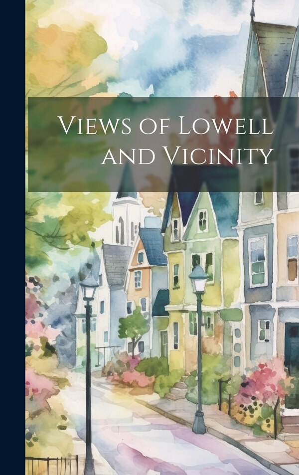 Views of Lowell and Vicinity by Anonymous, Hardcover | Indigo Chapters