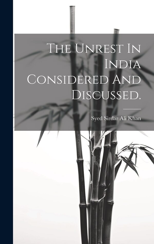 The Unrest In India Considered And Discussed by Syed Sirdar Ali Khan, Hardcover | Indigo Chapters