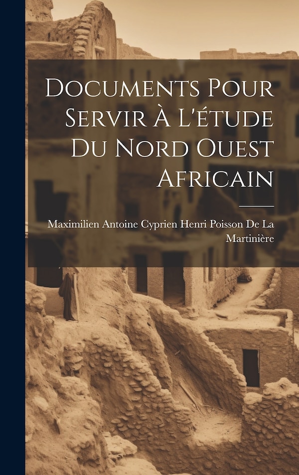 Documents Pour Servir À L'étude Du Nord Ouest Africain by Maximilien Antoine Cyprien Henri Pois, Hardcover | Indigo Chapters