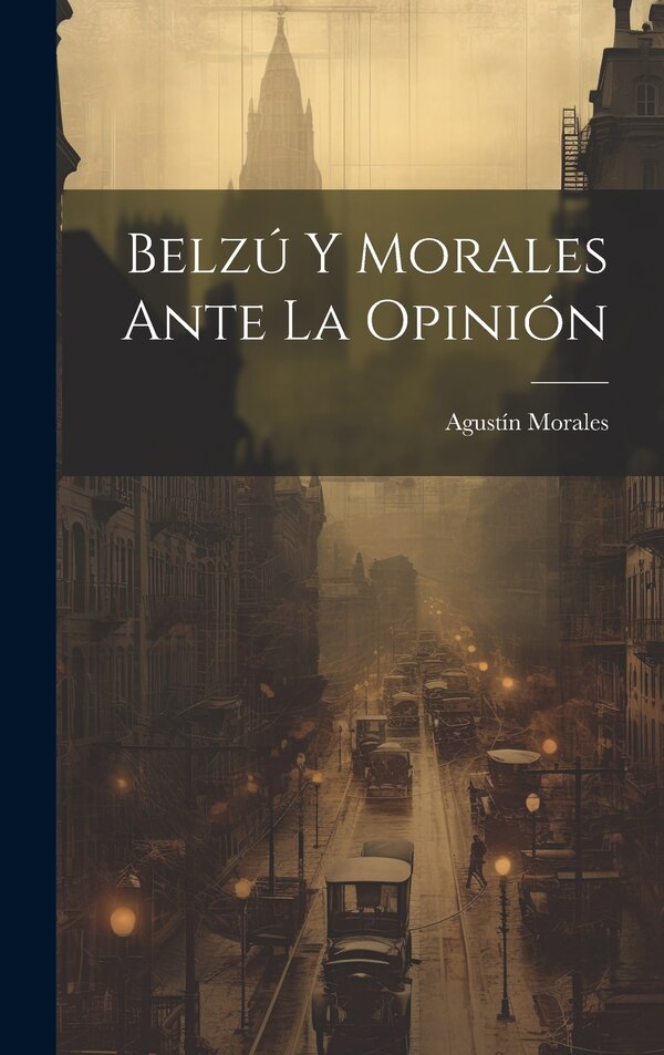 Belzú Y Morales Ante La Opinión by Agustín Morales, Hardcover | Indigo Chapters