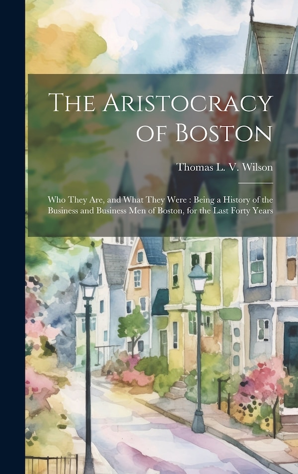 The Aristocracy of Boston by Thomas L V Wilson, Hardcover | Indigo Chapters
