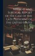 Medical and Surgical Report of the Case of the Late President of the United States by Presley Marion Rixey, Hardcover | Indigo Chapters