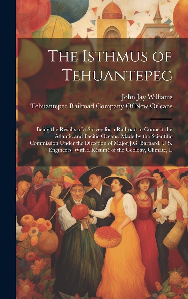 The Isthmus of Tehuantepec by John Jay Williams, Hardcover | Indigo Chapters