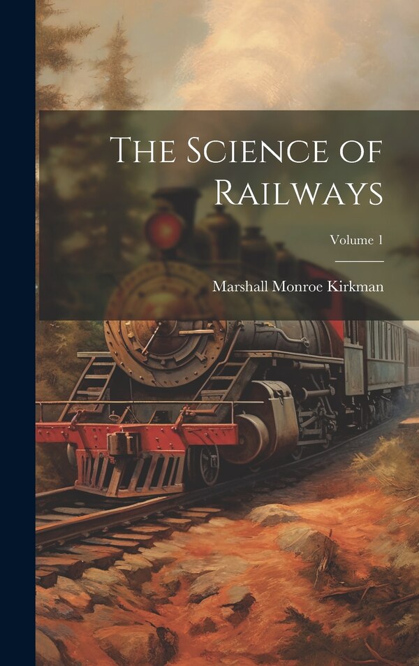 The Science of Railways; Volume 1 by Marshall Monroe Kirkman, Hardcover | Indigo Chapters