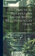 Practical Observations On the British West India Sugar Trade by Charles Cole, Hardcover | Indigo Chapters