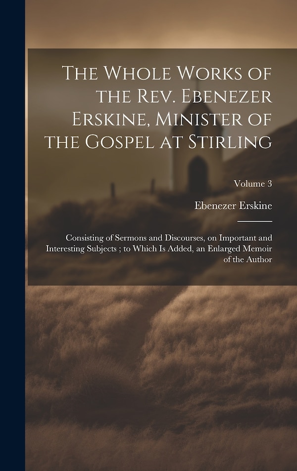 The Whole Works of the Rev. Ebenezer Erskine Minister of the Gospel at Stirling, Hardcover | Indigo Chapters