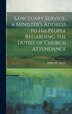Sanctuary Service a Minister's Address to His People Regarding the Duties of Church Attendance by James W Taylor, Hardcover | Indigo Chapters