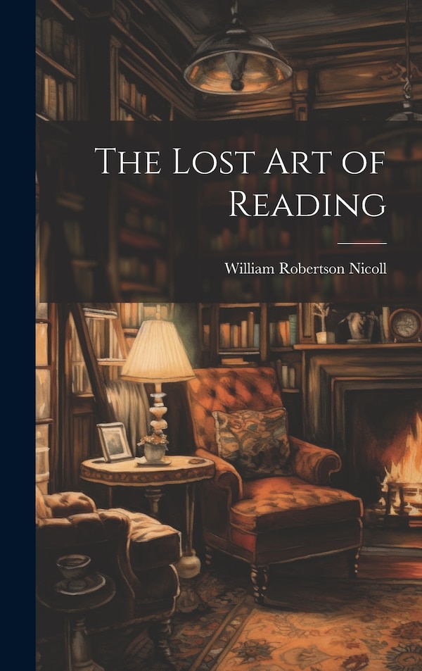 The Lost Art of Reading by William Robertson Nicoll, Hardcover | Indigo Chapters