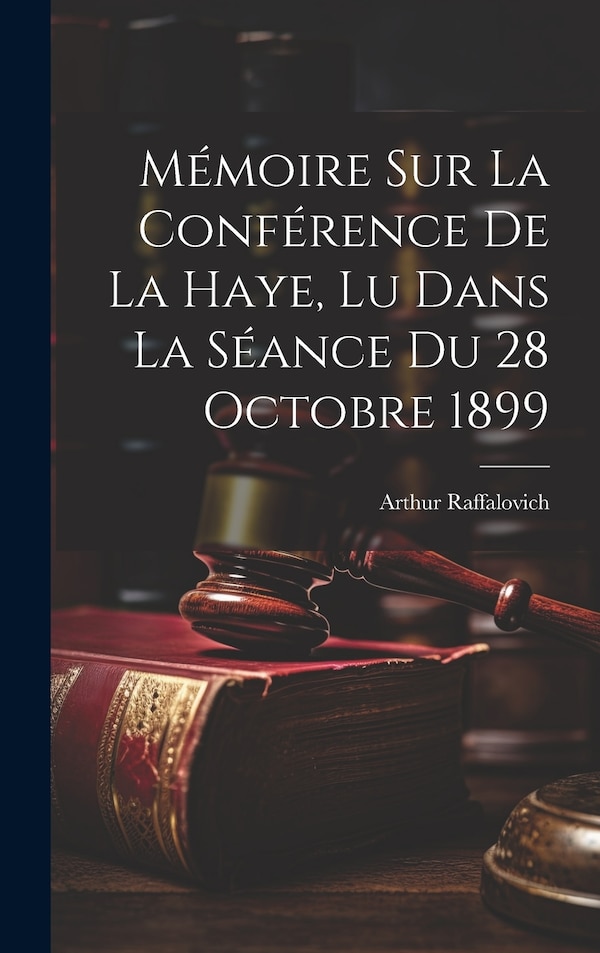 Mémoire Sur La Conférence De La Haye Lu Dans La Séance Du 28 Octobre 1899 by Arthur Raffalovich, Hardcover | Indigo Chapters